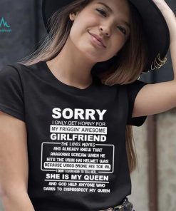 Sorry i only get horny for my friggin’ awesome girlfriend shirt