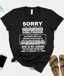 Sorry i only get horny for my friggin’ awesome girlfriend shirt