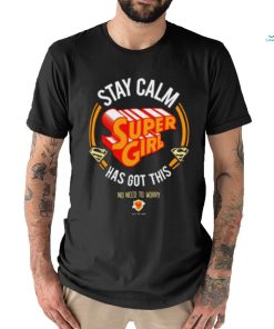 Stay Calm Supergirl Has Got This shirt