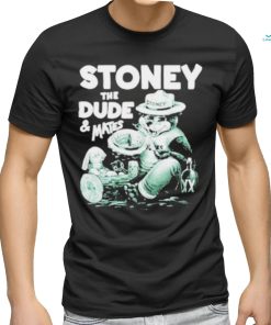 Stoney The Dude And Mates Shirt