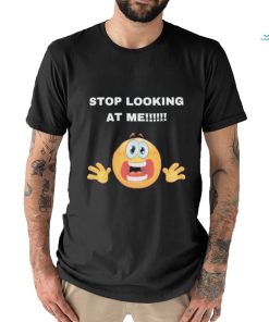 Stop Looking At Me Shirt, hoodie, sweater, long sleeve and tank top Stop Looking At Me Shirt