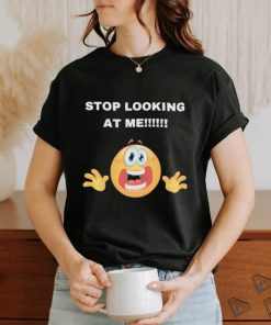 Stop Looking At Me Shirt, hoodie, sweater, long sleeve and tank top Stop Looking At Me Shirt