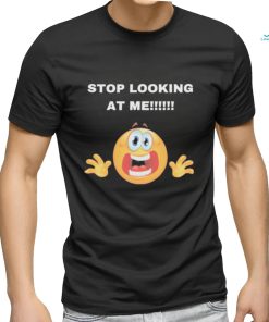 Stop Looking At Me Shirt, hoodie, sweater, long sleeve and tank top Stop Looking At Me Shirt