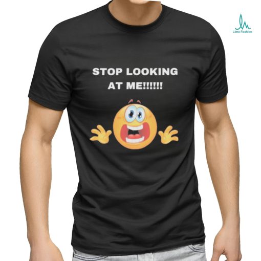 Stop Looking At Me Shirt