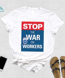 Stop The War On Workers Shirt