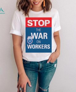 Stop The War On Workers Shirt