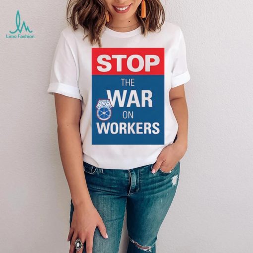 Stop The War On Workers Shirt