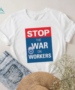 Stop The War On Workers Shirt