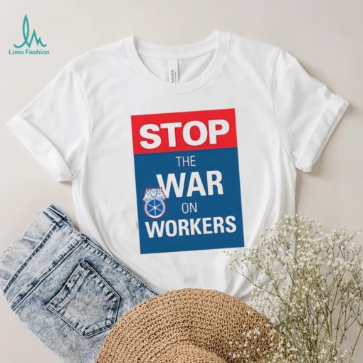 Stop The War On Workers Shirt