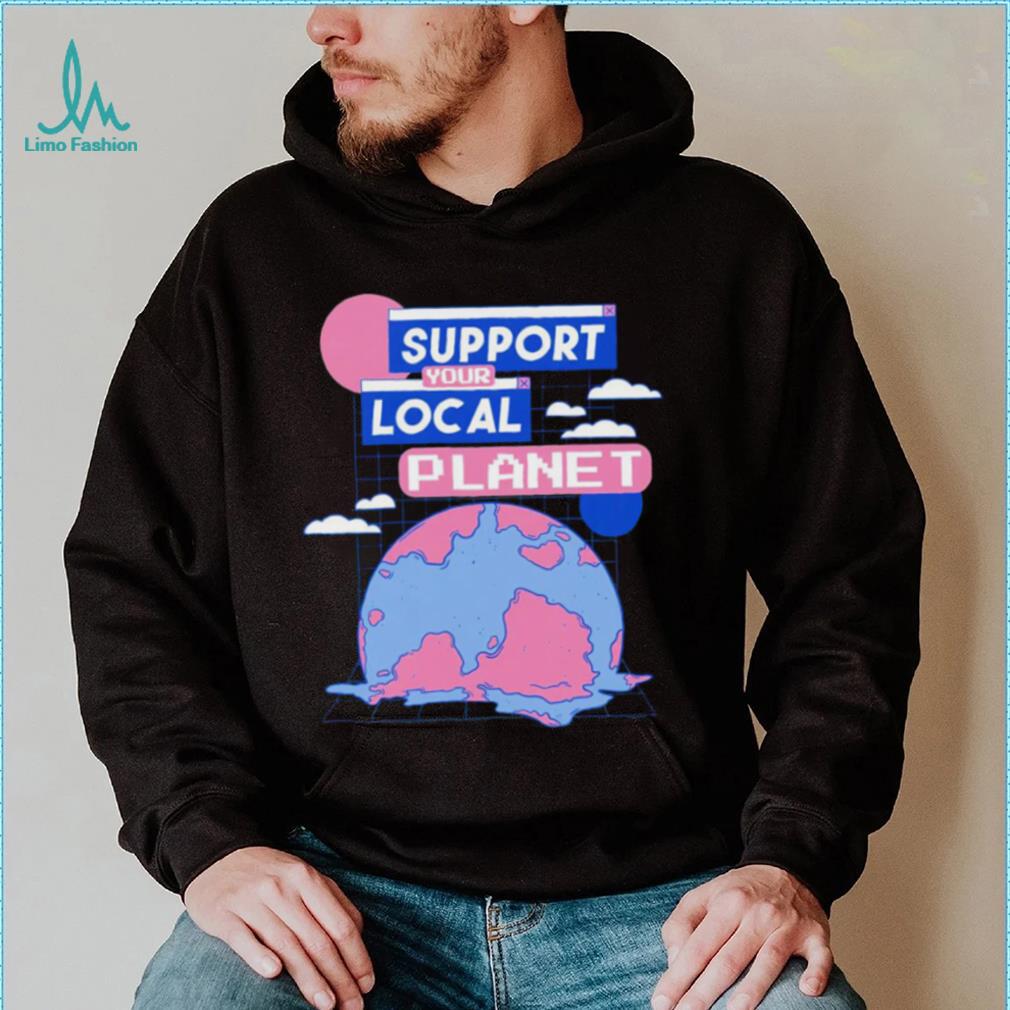 Support your local Planet art shirt Support your local Planet art shirt