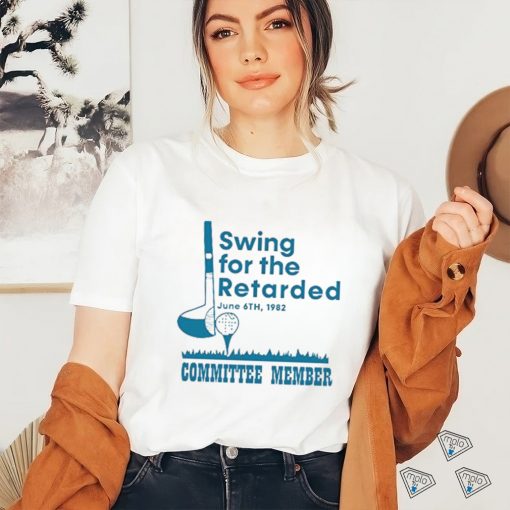 Swing For The Retarded Shirt, Committee Member T Shirt