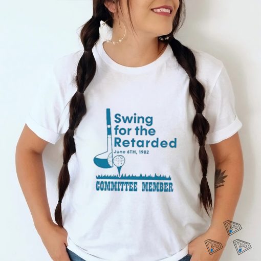 Swing For The Retarded Shirt, Committee Member T Shirt