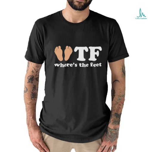 TF Where The Feet Shirt