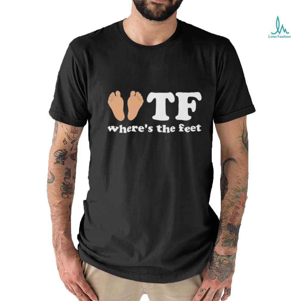 TF Where The Feet Shirt TF Where The Feet Shirt