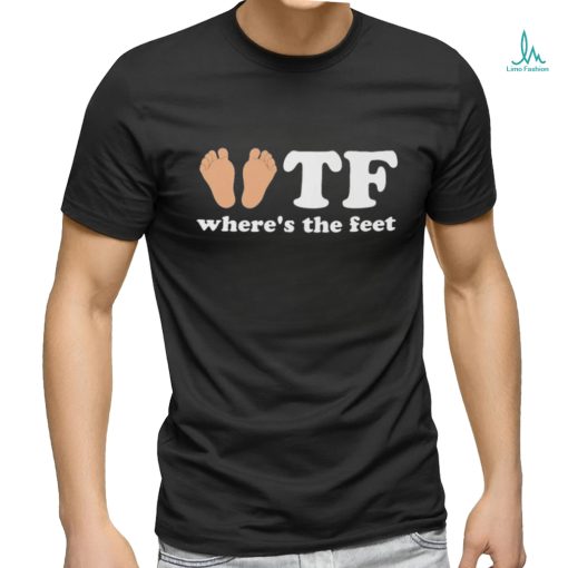 TF Where The Feet Shirt