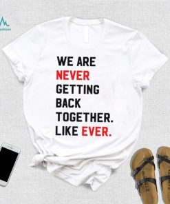 Taylor Swift Era Shirt, We Are Never Getting Back Together Live Ever T Shirt