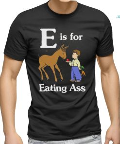 That Go Hard E Is For Eating Ass Shirt