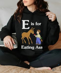 That Go Hard E Is For Eating Ass Shirt