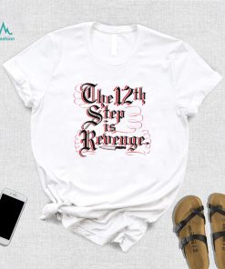 The 12th step is Revenge art shirt