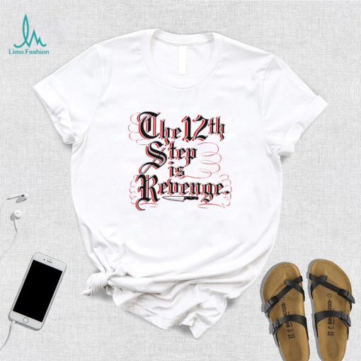 The 12th step is Revenge art shirt