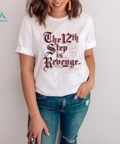 The 12th step is Revenge art shirt