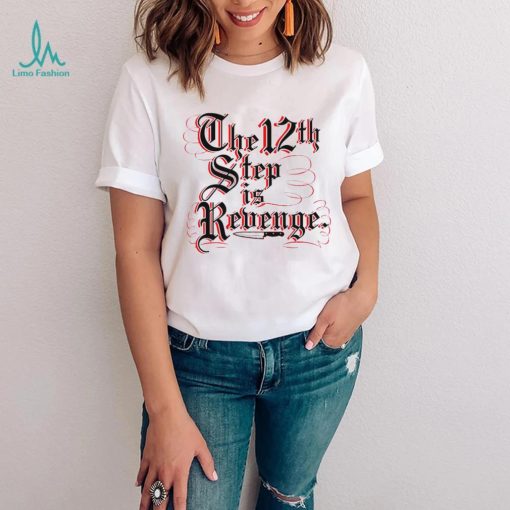 The 12th step is Revenge art shirt