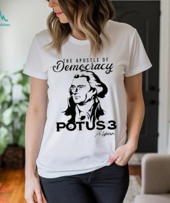 The Apostle Of Democracy Thomas Jefferson Potus3 Shirt