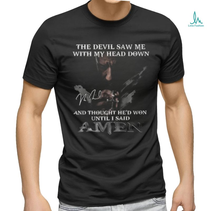 The Devil Saw Me With My Head Down And Thought He Won Until I Said A Men T Shirt