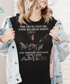 The Devil Saw Me With My Head Down And Thought He’d Won Until I Said Amen T Shirt