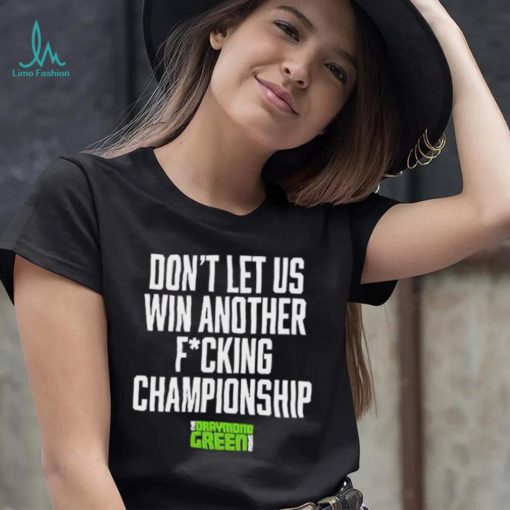The Draymond Green Show Don’t Let Us Win Another Fucking Championship 2023 Shirt