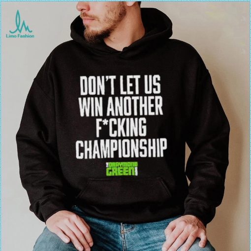 The Draymond Green Show Don’t Let Us Win Another Fucking Championship 2023 Shirt