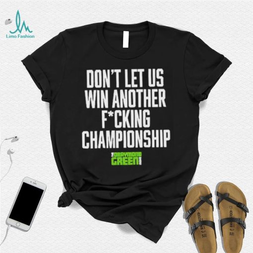 The Draymond Green Show Don’t Let Us Win Another Fucking Championship 2023 Shirt