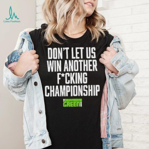 The Draymond Green Show Don’t Let Us Win Another Fucking Championship 2023 Shirt