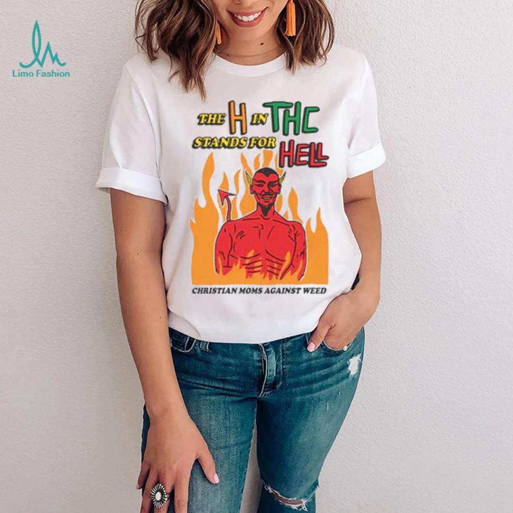 The H In THC Stands For Hell. shirt