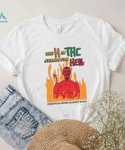 The H In THC Stands For Hell. shirt