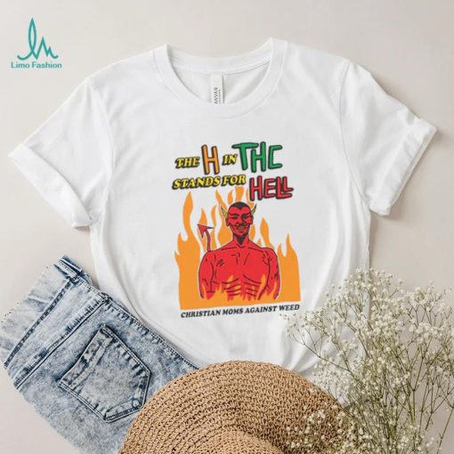 The H In THC Stands For Hell. shirt