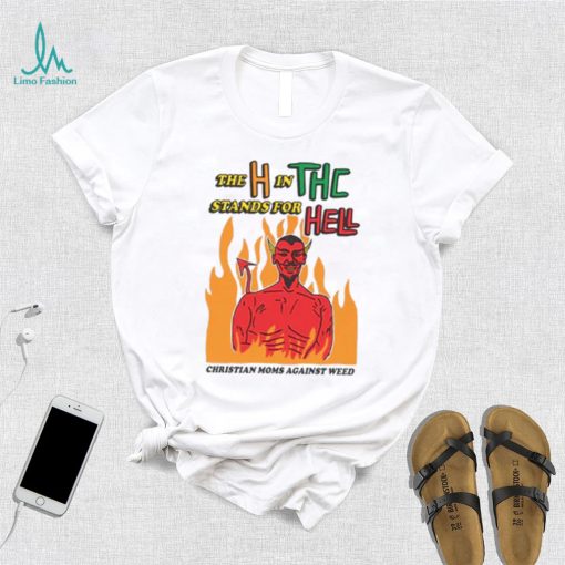 The H In THC Stands For Hell. shirt