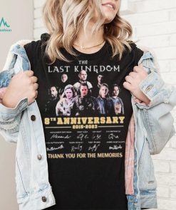 The Last Kingdom 8th Anniversary 2015 2023 Signature Thank You For The Memories Shirt