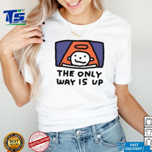 The Only Way Is Up I Ascend But I Don’t Descend T Shirt