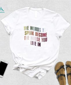 The Words You Speak Become The House You Live In Shirt