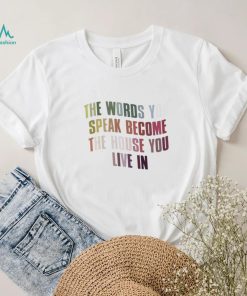 The Words You Speak Become The House You Live In Shirt