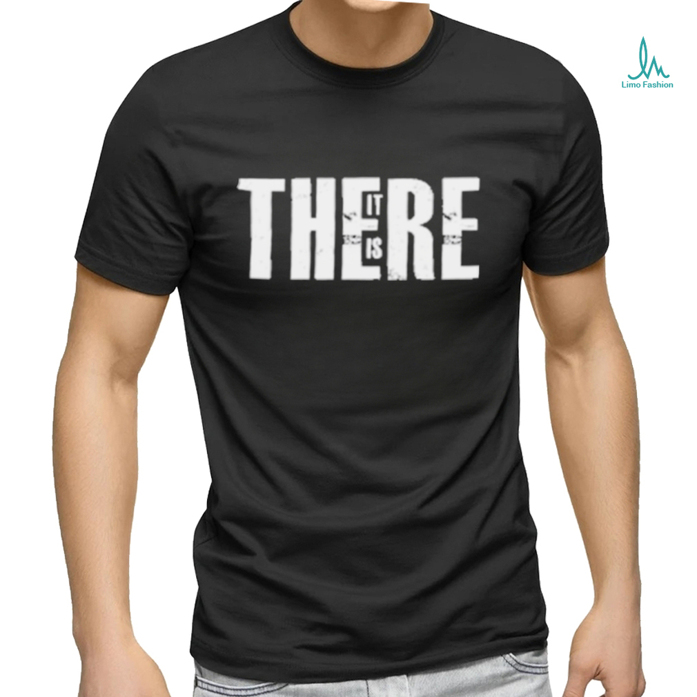 There It Is Shirt There It Is Shirt