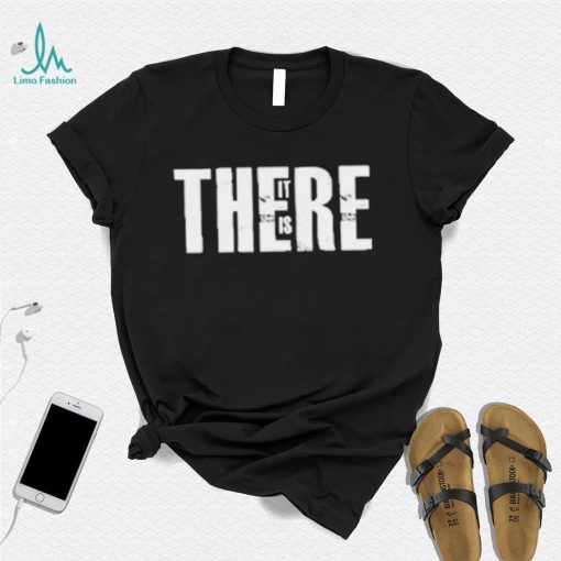There It Is Shirt