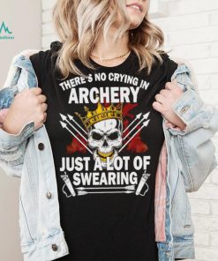There’s no crying in archery just a lot of swearing shirt