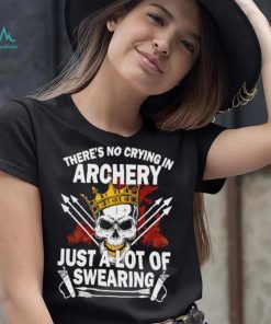 There’s no crying in archery just a lot of swearing shirt