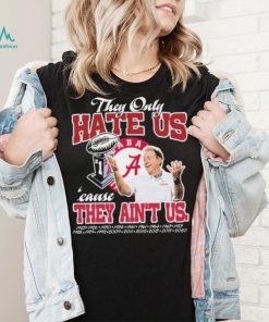 They Only Hate Us Alabama Cause They Ain’t Us Shirt