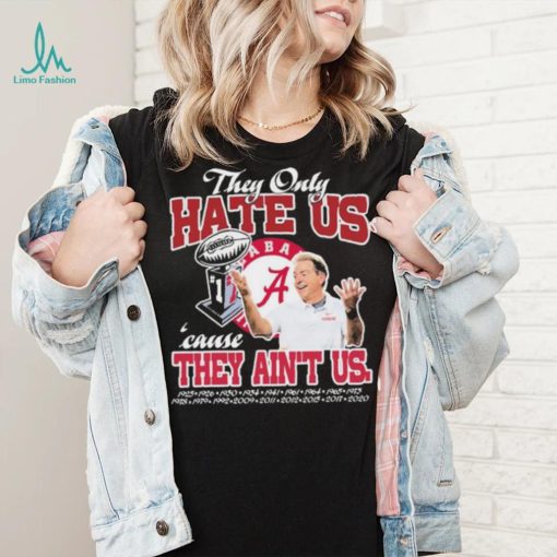 They Only Hate Us Alabama Cause They Ain’t Us Shirt