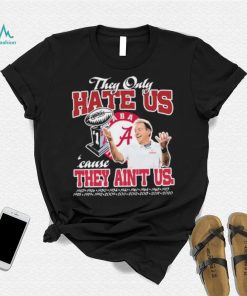 They Only Hate Us Alabama Cause They Ain’t Us Shirt