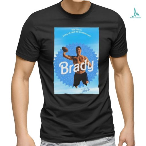 This Tom is living his best life in retirement Brady t shirt