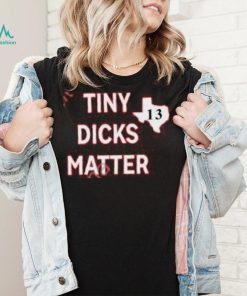 Tiny Dicks Matter Texas 13 Long Sleeve Tee Shirt